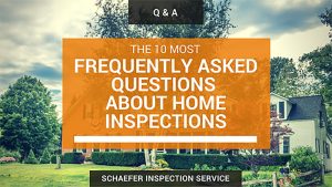 white house with a gray roof in the background, overlay of transparent orange box with white text that reads the 10 most frequently asked questions about home inspections by schaefer inspection service